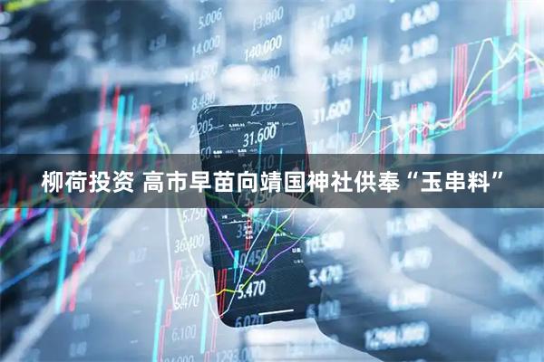 柳荷投资 高市早苗向靖国神社供奉“玉串料”